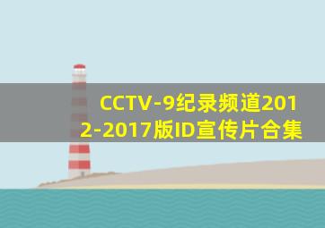 CCTV-9纪录频道2012-2017版ID宣传片合集